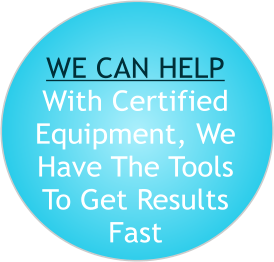 WE CAN HELP With Certified  Equipment, We  Have The Tools To Get Results Fast